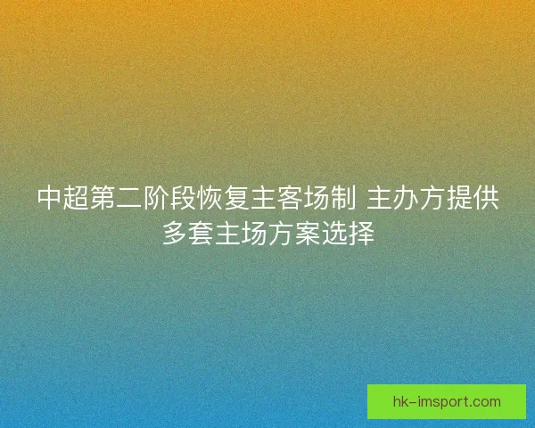 中超第二阶段恢复主客场制 主办方提供多套主场方案选择